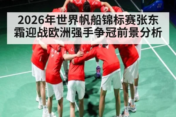 2026年世界帆船锦标赛张东霜迎战欧洲强手争冠前景分析 | KAIYUN SPORTS